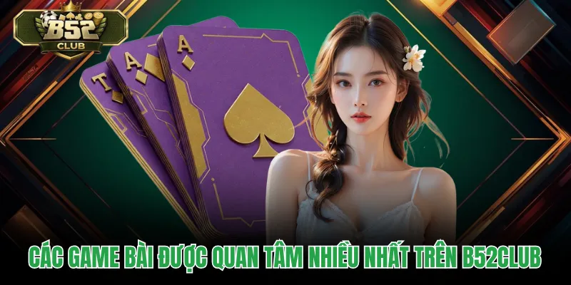 Các game bài được quan tâm nhiều nhất trên B52CLUB