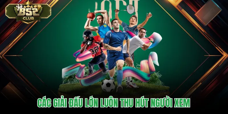 Các giải đấu lớn luôn thu hút người xem