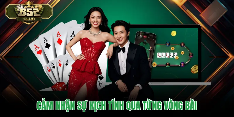 Cảm nhận sự kịch tính qua từng vòng bài
