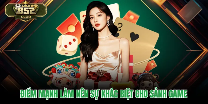 Điểm mạnh làm nên sự khác biệt cho sảnh game