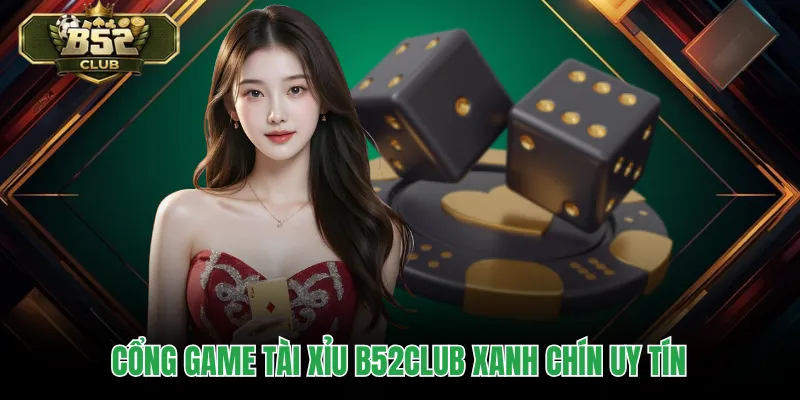 Cổng game tài xỉu B52CLUB xanh chín uy tín