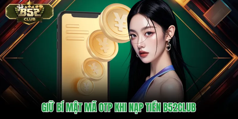 Giữ bí mật mã OTP khi nạp tiền B52CLUB