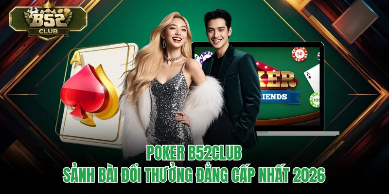 Poker B52CLUB - Sảnh Bài Đổi Thưởng Đẳng Cấp Nhất 2026