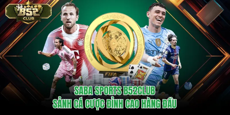 Saba Sports B52CLUB – Sảnh Cá Cược Đỉnh Cao Hàng Đầu