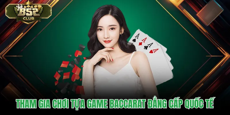 Tham gia chơi tựa game baccarat đẳng cấp quốc tế