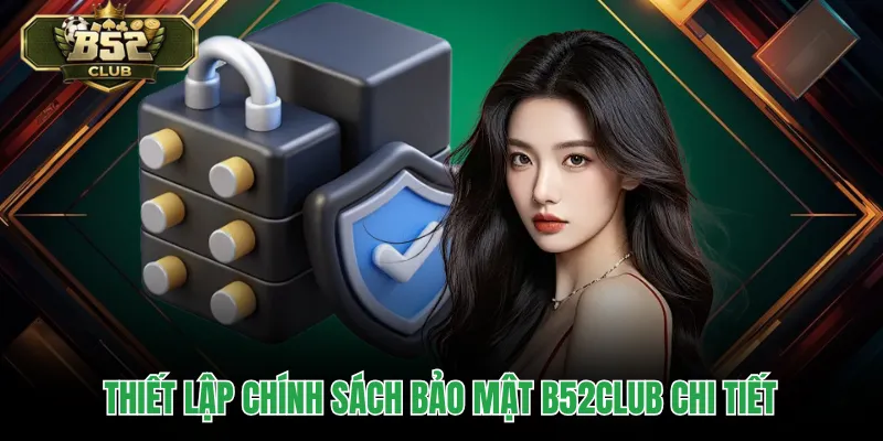 Thiết lập chính sách bảo mật B52CLUB chi tiết