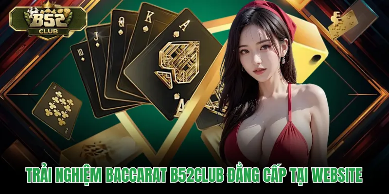 Trải nghiệm baccarat B52CLUB đẳng cấp tại website