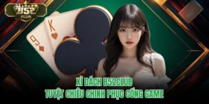 Xì Dách B52CLUB - Tuyệt Chiêu Chinh Phục Cổng Game